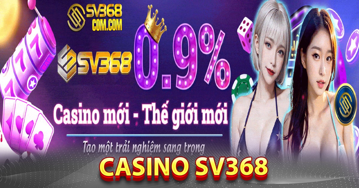 Tổng quan về casino Sv368